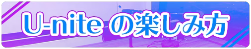 U-niteの楽しみ方