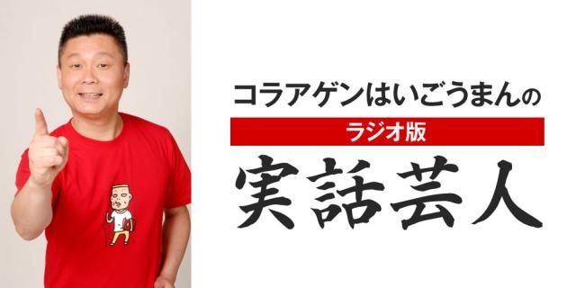 全国津々浦々で本人が経験した実話を語る！実話芸人・コラアゲンはいごうまん初の冠番組！