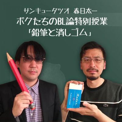 サンキュータツオ 春日太一 ボクたちのBL論特別授業 「鉛筆と消しゴム」