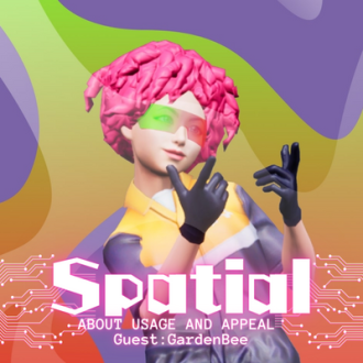 第59回　Spatalってなんぞや！？VR,PC,スマホに対応したメタバースプラットフォームの魅力に迫る！　ゲスト：Spatial公式ガイドクリエーター GardenBee
