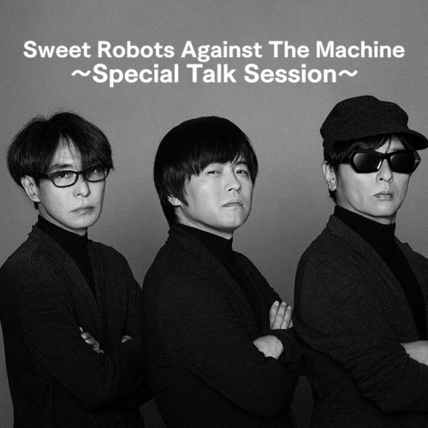Sweet Robots Against The Machine 〜Special Talk Session〜