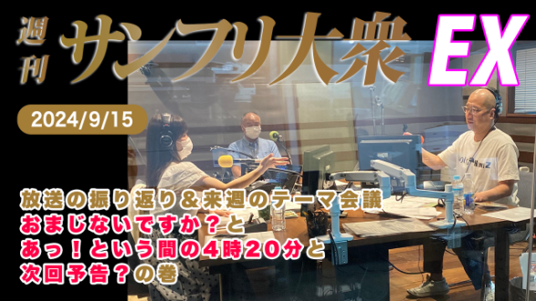 【YouTube更新】2024年9月15日 週刊サンフリ大衆EX 放送の振り返り＆来週のテーマ会議 おまじないですか？と あっ！という間の4時20分 と 次回予告？ の巻