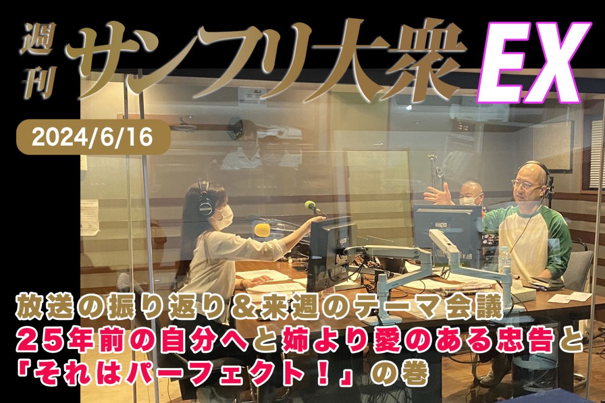 2024年6月16日 週刊サンフリ大衆EX 放送の振り返り＆来週のテーマ会議 25年前の自分へと姉より愛のある忠告と「それはパーフェクト！」の巻