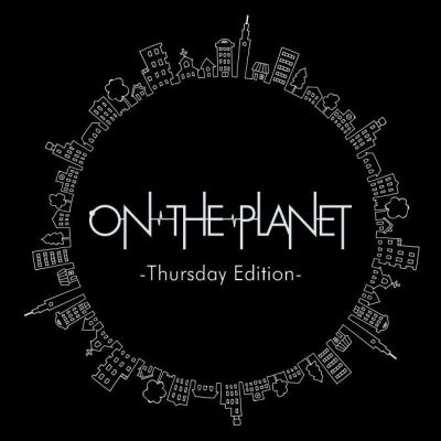 ON THE PLANET～Thursday Edition～