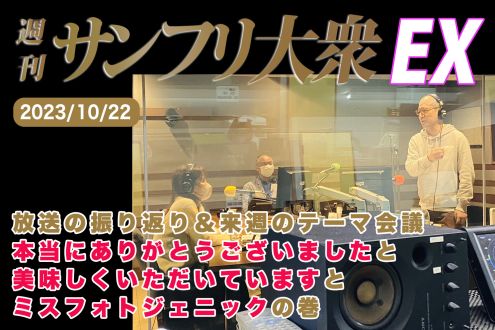  2023年10月22日 週刊サンフリ大衆EX 放送の振り返り＆来週のテーマ会議 本当にありがとうございましたと美味しくいただいていますとミスフォトジェニックの巻