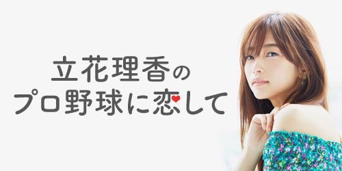 立花理香のプロ野球に恋して 2ndシーズン 第1回