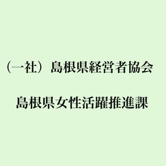 地域企業応援番組・山陰BIZ最前線【(一社)島根県経営者協会/島根県女性活躍推進課】