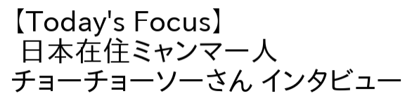 3月30日(水) Today's Focus 日本在住ミャンマー人・チョーチョーソーさん インタビュー
