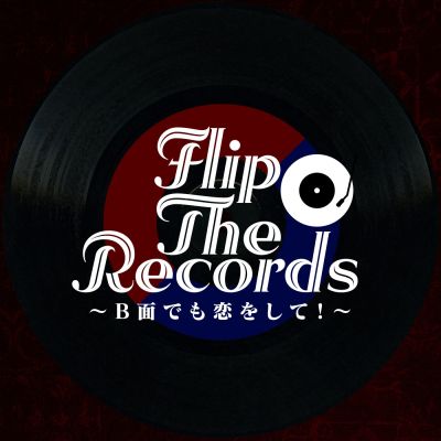 Flip The Records　～B 面でも恋をして！～