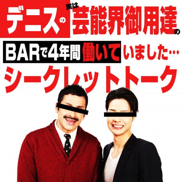 デニスの実は芸能界ご用達のBARで4年働いてました…シークレットーク