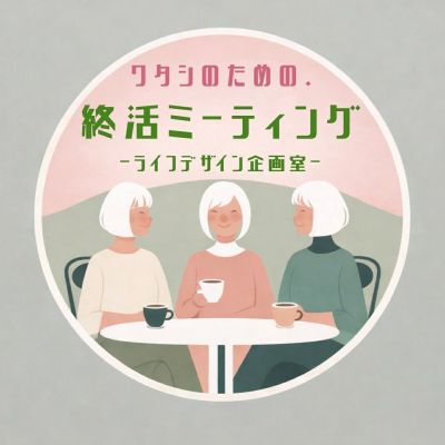 わたしのための・終活ミーティング～ライフデザイン企画室～