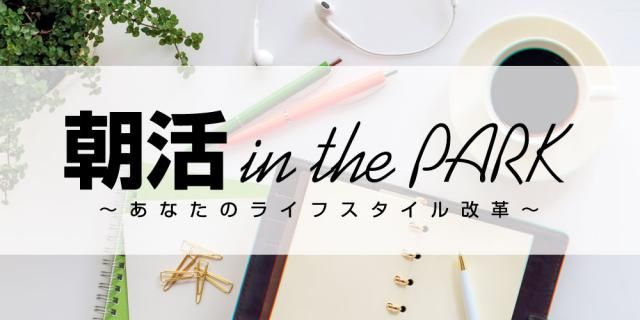 朝活 in the PARK 〜あなたのライフスタイル改革〜