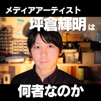 第97回 坪倉輝明とはナニモノなのか！？　ゲスト：メディアアーティスト　坪倉輝明