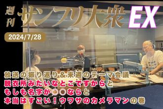 2024年7月28日 週刊サンフリ大衆EX 放送の振り返り＆来週のテーマ会議 脱衣所みたいなとこですから と もしも名字が○○なら と 本当はすごい！ウワサのカメラマンの巻