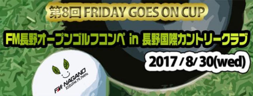 第8回FRIDAY GOESON CUP FM長野オープンゴルフコンペ開催決定！！