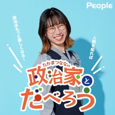 PEOPLE【たかまつなな】～たかまつななの政治家とだべろう～