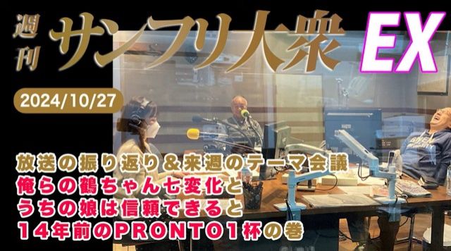 【YouTube更新】2024年10月27日 週刊サンフリ大衆EX 放送の振り返り＆来週のテーマ会議  俺らの鶴ちゃん七変化 と うちの娘は信頼できる と 14年前のPRONTO1杯の巻
