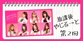 放課後やじる→と【第2回】