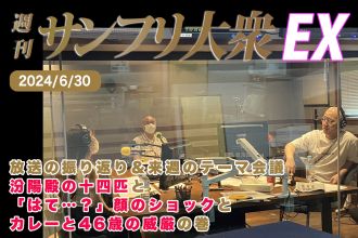 2024年6月30日 週刊サンフリ大衆EX 放送の振り返り＆来週のテーマ会議 汾陽殿の十四匹 と「はて…？」顔のショック と カレーと46歳の威厳の巻