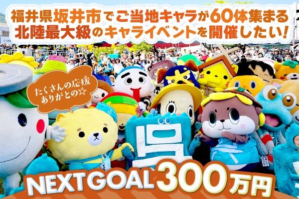 「福井県坂井市でご当地キャラが60体集まる北陸最大級のキャライベントを開催したい！」