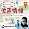 聴いてなっとく！位置情報Supported byブログウォッチャー