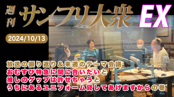 【YouTube更新】2024年10月13日 週刊サンフリ大衆EX 放送の振り返り＆来週のテーマ会議  おむすび特急に間に合いたい と 推しのゲップは許せちゃう と うちにあるユニフォーム貸してあげますからの巻