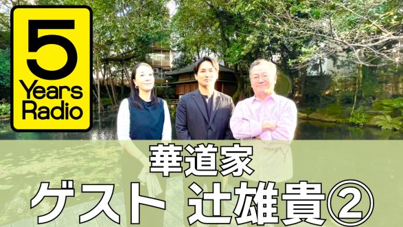 5 Years Radio #011（ゲスト 華道家 辻 雄貴② ）