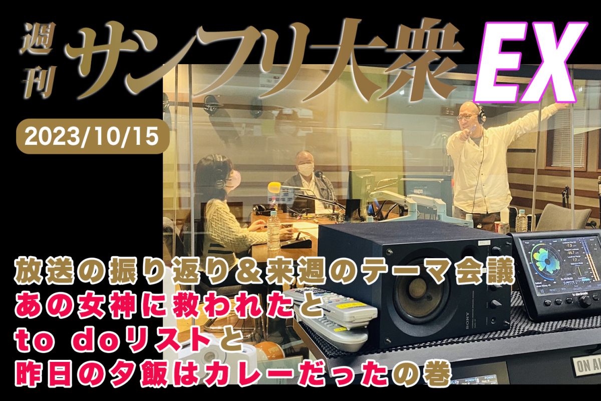2023年10月15日 週刊サンフリ大衆EX 放送の振り返り＆来週のテーマ会議 あの女神に救われたとto doリストと昨日の夕飯はカレーだったの巻
